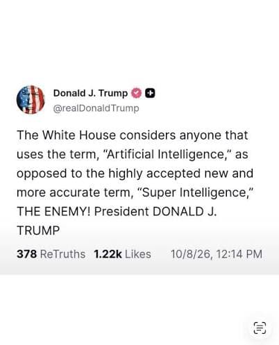 Screenshot of a social media post attributed to @realDonaldTrump, dated 10/8/26, saying the White House considers anyone who uses the term “Artificial Intelligence” instead of “Super Intelligence” “THE ENEMY!”